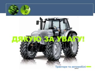 ДЯКУЮ ЗА УВАГУ!
Трактори та автомобілі
 