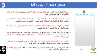 -‫عندما‬‫اختاروك‬‫لمنصب‬،‫القيادة‬‫فإنهم‬‫ينتظرون‬‫منك‬‫حلوال‬‫ال‬ً‫ا‬‫أشخاص‬،‫تلومهم‬‫وإنجازات‬‫ال‬‫ت‬،‫بريرات‬
‫ونتائج‬‫على‬‫األرض‬‫ال‬ً‫ا‬‫وعود‬‫في‬‫السماء‬.
-‫إذا‬‫وقعت‬،‫مشكلة‬‫وكان‬‫كل‬‫همك‬‫هو‬‫أن‬‫تبحث‬‫عن‬‫شخص‬،‫لتلومه‬‫فأنت‬‫تبتعد‬‫عن‬،‫الحل‬‫ألنك‬‫تفكر‬‫في‬
‫الماضي‬.‫اجعل‬‫كل‬‫تفكيرك‬‫في‬‫المستقبل‬.‫كل‬‫ما‬‫يعنيك‬‫من‬‫الماضي‬‫هو‬‫الدروس‬‫المستفادة‬.
-‫ال‬‫أمل‬‫في‬‫نجاح‬‫قائد‬‫تسيطر‬‫عليه‬‫فكرة‬«‫أنا‬‫ضحية‬‫الظروف‬»،«‫كلهم‬‫يتآمرون‬‫علي‬»،«‫أنا‬‫وحدي‬‫وال‬
‫أحد‬‫يساعدني‬‫في‬‫هذه‬‫العالم‬».‫ال‬‫تكن‬‫هذا‬‫الشخص‬.
-‫انظر‬‫إلى‬‫كبار‬‫القادة‬‫حولك‬‫ا‬‫ﻵ‬‫ن‬‫وعبر‬،‫التاريخ‬‫في‬‫عالم‬‫السياسة‬‫وعالم‬‫ا‬‫ﻷ‬‫عمال‬.‫لم‬‫يلعب‬‫أحد‬‫منهم‬‫أ‬‫بدا‬‫دور‬
‫الضحية‬‫الذي‬‫يتعرض‬‫لمؤامرة‬.‫إذا‬‫لعبت‬‫دور‬‫الضحية‬‫مرة‬‫واحدة‬‫بالقول‬‫أو‬،‫بالفعل‬‫فقد‬‫أخرجت‬‫نف‬‫سك‬‫لألبد‬
‫من‬‫نادي‬‫القادة‬‫العظماء‬.
-‫الناس‬‫حولك‬‫إما‬‫يقودونك‬‫نحو‬‫النجاح‬‫أو‬‫بعيدا‬‫عنه‬.‫عليك‬‫أن‬‫تعرف‬‫من‬‫هم‬‫الذين‬‫يساعدونك‬‫على‬‫ا‬‫لنجاح‬
‫وتتمسك‬‫بهم‬‫وتقربهم‬،‫منك‬‫ومن‬‫هم‬‫الذين‬‫يبعدونك‬‫عنه‬‫وتتخلص‬‫منهم‬.
-‫القائد‬‫الناجح‬‫يمضي‬‫وقته‬‫في‬‫التخطيط‬،‫للمستقبل‬‫وإذا‬‫قابلته‬‫مشكلة‬‫وجه‬‫طاقته‬،‫لحلها‬‫وليس‬‫ل‬‫لبحث‬‫عن‬
‫شخص‬‫ليلومه‬،‫وبحمله‬‫المسؤولية‬.
‫قادة‬ ‫يكونوا‬ ‫أن‬ ‫يمكن‬ ‫ال‬ ‫الضحايا‬12
‫وانطباعاتك‬ ‫مالحظاتك‬ ‫هنا‬ ‫ضع‬
 