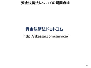 資金決済法についての疑問点は
32
http://skessai.com/service/
 