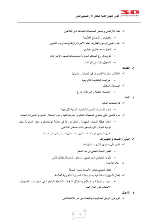 ‫التقرير‬‫النهائي‬‫ألشغال‬‫الملتقى‬‫األول‬‫للمجتمع‬‫المدني‬
24
‫الفالحين‬ ‫لدى‬ ‫المستغلة‬ ‫المساحات‬ ‫صغر‬ ‫و‬ ‫األراضي‬ ‫تفتت‬
-‫الفالحية‬ ‫المجامع‬ ‫دور‬ ‫تفعيل‬
‫العقارية‬ ‫الرسوم‬ ‫تحيين‬ ‫غياب‬:‫االجرات‬ ‫تعقيد‬,‫التحيين‬ ‫مصاريف‬ ‫إرتفاع‬
-‫إجباري‬ ‫عقاري‬ ‫مسح‬ ‫إنجاز‬
-‫المح‬ ‫فروع‬ ‫تقريب‬‫لتسهيل‬ ‫بالمعتمديات‬ ‫العقارية‬ ‫اكم‬‫اإل‬‫جراءات‬
-‫النزاعات‬ ‫في‬ ‫بالبت‬ ‫التعجيل‬
3-‫الغابات‬
‫حمايتها‬ ‫و‬ ‫الغابات‬ ‫في‬ ‫التصرف‬ ‫منظومة‬ ‫اخالالت‬
-‫التشريعية‬ ‫المنظومة‬ ‫مراجعة‬
‫المكثف‬ ‫اإلستغالل‬
-‫والردع‬ ‫المراقبة‬ ‫و‬ ‫اليقظة‬ ،‫الحماية‬
4-‫الماء‬
‫المائية‬ ‫المنشات‬ ‫قلة‬
-‫إعداد‬‫ال‬‫االمكانيا‬ ‫لتحديد‬ ‫دراسات‬‫جهة‬ ‫لكل‬ ‫المائية‬ ‫ت‬
‫الجمعيات‬ ‫مستوى‬ ‫على‬ ‫التسيير‬ ‫سوء‬‫الجبلية‬ ‫البحيرات‬ ‫و‬ ‫السدود‬ ‫استغالل‬ ‫سوء‬ ‫و‬ ‫نجاعتها‬ ‫عدم‬ ‫و‬ ‫المائية‬
-‫حول‬ ‫المعلومة‬ ‫توفير‬ ‫و‬ ‫االستغالل‬ ‫متابعة‬ ‫في‬ ‫دورها‬ ‫تفعيل‬ ‫و‬ ‫الجهوية‬ ‫المخابر‬ ‫هيكلة‬ ‫إعادة‬
‫الفالحين‬ ‫صغار‬ ‫يناسب‬ ‫بسعر‬ ‫التربة‬ ‫و‬ ‫المياه‬ ‫نوعية‬
-‫القوانين‬ ‫تفعيل‬‫الغابات‬ ‫و‬ ‫التربة‬ ‫و‬ ‫للمياه‬ ‫المستغلين‬ ‫و‬ ‫للمخالفين‬ ‫الرادعة‬
5-‫التجهي‬ ‫و‬ ‫واألسمدة‬ ‫البذور‬‫زات‬
‫استيرادها‬ ‫و‬ ‫البذور‬ ‫مستوى‬ ‫على‬ ‫نقص‬
-‫المجال‬ ‫هذا‬ ‫في‬ ‫العلمي‬ ‫البحث‬ ‫تفعيل‬
-‫إحتياط‬ ‫تكوين‬‫إستراتيجي‬ ‫ي‬‫الذاتي‬ ‫االستقالل‬ ‫لدعم‬ ‫البذور‬ ‫من‬
‫األسمدة‬ ‫غالء‬
-‫ا‬ ‫بأسعار‬ ‫األسمدة‬ ‫بتوفير‬ ‫المجمع‬ ‫تكفل‬‫لجملة‬
‫للفالحة‬ ‫الجهوية‬ ‫المندوبيات‬ ‫بمستودعات‬ ‫الفالحية‬ ‫التجهيزات‬ ‫إهمال‬
-‫المندوبيات‬ ‫مستودعات‬ ‫في‬ ‫المتوفرة‬ ‫الفالحية‬ ‫المعدات‬ ‫واستغالل‬ ‫إصالح‬ ‫و‬ ‫صيانة‬ ‫و‬ ‫جرد‬
‫العام‬ ‫المال‬ ‫هدر‬ ‫الجتناب‬
6-‫التمويل‬
‫القروض‬:‫االستخالص‬ ‫أجل‬ ‫من‬ ‫وتتبعات‬ ‫المستوجب‬ ‫الرهن‬.
 