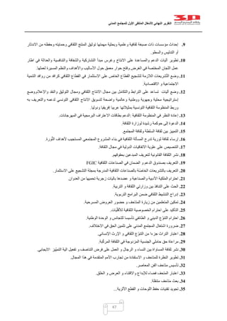 ‫التقرير‬‫النهائي‬‫ألشغال‬‫الملتقى‬‫األول‬‫للمجتمع‬‫المدني‬
47
9.‫االندثار‬ ‫من‬ ‫وحفظه‬ ‫وحمايته‬ ‫الثقافي‬ ‫المنتج‬ ‫توثيق‬ ‫مهمتها‬ ‫وبحثية‬ ‫وعلمية‬ ‫ثقافية‬ ‫صبغة‬ ‫ذات‬ ‫مؤسسات‬ ‫إحداث‬
‫والسطو‬ ‫التدليس‬ ‫أو‬.
11.‫مب‬ ‫وغرس‬ ‫االنتاج‬ ‫على‬ ‫والمساعدة‬ ‫الدعم‬ ‫آليات‬ ‫تطوير‬‫اطار‬ ‫في‬ ‫والعدالة‬ ‫والتنافسية‬ ‫والشفافة‬ ‫التشاركية‬ ‫دأ‬
‫لعملها‬ ‫المسيرة‬ ‫والنظم‬ ‫واألهداف‬ ‫األساليب‬ ‫حول‬ ‫معمق‬ ‫حوار‬ ‫وفتح‬ ‫الغرض‬ ‫في‬ ‫المختصة‬ ‫اللجان‬ ‫عمل‬.
11.‫التنمية‬ ‫روافد‬ ‫من‬ ‫كرافد‬ ‫الثقافي‬ ‫القطاع‬ ‫في‬ ‫االستثمار‬ ‫على‬ ‫الخاص‬ ‫القطاع‬ ‫لتشجيع‬ ‫الالزمة‬ ‫شريعات‬ّ‫ت‬‫ال‬ ‫وضع‬
‫االقتصا‬ ‫و‬ ‫االجتماعية‬‫دية‬.
12.‫واإلعالم‬ ‫والنقد‬ ‫التوثيق‬ ‫ومجال‬ ‫الثقافي‬ ‫االنتاج‬ ‫مجال‬ ‫بين‬ ‫والتكامل‬ ‫الترابط‬ ‫على‬ ‫تساعد‬ ‫آليات‬ ‫وضع‬.‫وضع‬
‫إستراتي‬‫وعالمية‬ ‫ووطنية‬ ‫وجهوية‬ ‫محلية‬ ‫جية‬‫به‬ ‫والتعريف‬ ‫لدعمه‬ ‫التونسي‬ ‫الثقافي‬ ‫االنتاج‬ ‫لتسويق‬ ‫واضحة‬
‫ودول‬ ‫إفريقيا‬ ‫عربيا‬ ‫بمثيالتها‬ ‫التونسية‬ ‫الثقافية‬ ‫المنظومة‬ ‫وربط‬‫يا‬.
13.‫الثقافية‬ ‫المنظومة‬ ‫في‬ ‫النظر‬ ‫إعادة‬:‫المهرجانات‬ ‫في‬ ‫البرمجية‬ ‫االعتراف‬ ‫بطاقات‬ ‫الدعم‬.
14.‫الثقافة‬ ‫لوزارة‬ ‫رشيدة‬ ‫حوكمة‬ ‫إلى‬ ‫الدعوة‬.
15.‫المجتمع‬ ‫وثقافة‬ ‫السلطة‬ ‫ثقافة‬ ‫بين‬ ‫التمييز‬.
16.‫ورة‬ّ‫ث‬‫ال‬ ‫ألهداف‬ ‫المستجيب‬ ‫المجتمعي‬ ‫المشروع‬ ‫بناء‬ ‫في‬ ‫الثقافية‬ ‫المسألة‬ ‫تدرج‬ ‫ثورية‬ ‫ثقافة‬ ‫إرساء‬.
17.‫ال‬‫الثقافة‬ ‫مجال‬ ‫في‬ ‫الدولية‬ ‫االتفاقيات‬ ‫علوية‬ ‫على‬ ‫تنصيص‬.
18.‫بحقوقهم‬ ‫المبدعين‬ ‫لتعريف‬ ‫القانونية‬ ‫الثقافة‬ ‫نشر‬.
19.‫الثقافية‬ ‫الصناعات‬ ‫في‬ ‫الضمان‬ ‫و‬ ‫الدعم‬ ‫بصندوق‬ ‫التعريف‬FGIC
21.‫االستثمار‬ ‫على‬ ‫التشجيع‬ ‫بمجلة‬ ‫المدرجة‬ ‫الثقافية‬ ‫بالصناعات‬ ‫ة‬ّ‫ص‬‫الخا‬ ‫بالتشريعات‬ ‫التعريف‬.
21.‫األ‬ ‫الملكية‬ ‫احترام‬‫العدوان‬ ‫من‬ ‫تحميها‬ ‫زجرية‬ ‫باليات‬ ‫عضدها‬ ‫و‬ ‫والصناعية‬ ‫دبية‬.
22.‫التربية‬ ‫و‬ ‫الثقافة‬ ‫وزارتي‬ ‫بين‬ ‫التنافذ‬ ‫على‬ ‫الحث‬.
23.‫التربوية‬ ‫البرامج‬ ‫ضمن‬ ‫الثقافي‬ ‫التنشيط‬ ‫إدراج‬.
24.‫المسرحية‬ ‫العروض‬ ‫حضور‬ ‫و‬ ‫المتاحف‬ ‫زيارة‬ ‫من‬ ‫المتعلمين‬ ‫تمكين‬.
25.‫يات‬ّ‫ل‬‫لألق‬ ‫الثقافية‬ ‫الخصوصية‬ ‫احترام‬ ‫على‬ ‫التأكيد‬.
26.‫احترا‬‫الوطنية‬ ‫الوحدة‬ ‫و‬ ‫للتجانس‬ ‫تأسيسا‬ ‫الطائفي‬ ‫و‬ ‫الديني‬ ‫ّع‬‫و‬‫التن‬ ‫م‬.
27.‫االختالف‬ ‫في‬ ‫الحق‬ ‫تثمين‬ ‫على‬ ‫المدني‬ ‫المجتمع‬ ‫اشتغال‬ ‫ضرورة‬.
28.‫اإلنساني‬ ‫اإلرث‬ ‫و‬ ‫الثقافي‬ ‫ّع‬‫و‬‫التن‬ ‫من‬ ‫جزءا‬ ‫التراث‬ ‫اعتبار‬.
29.‫بة‬ّ‫ك‬‫المر‬ ‫الثقافة‬ ‫في‬ ‫المزدوجة‬ ‫الجنسية‬ ‫حاملي‬ ‫حق‬ ‫مراعاة‬.
31.‫النساء‬ ‫بين‬ ‫المساواة‬ ‫ثقافة‬ ‫نشر‬‫االيجابي‬ ‫ّيز‬‫ي‬‫التم‬ ‫الية‬ ‫تفعيل‬ ‫و‬ ‫التناصف‬ ‫فرض‬ ‫على‬ ‫العمل‬ ‫و‬ ‫الرجال‬ ‫و‬.
31.‫المجال‬ ‫هذا‬ ‫في‬ ‫المتقدمة‬ ‫األمم‬ ‫تجارب‬ ‫من‬ ‫االستفادة‬ ‫و‬ ‫للمتاحف‬ ‫النظرة‬ ‫تطوير‬.
32.‫المعاصر‬ ‫الفن‬ ‫متاحف‬ ‫تأسيس‬.
33.‫الخلق‬ ‫و‬ ‫العرض‬ ‫و‬ ‫واالقتناء‬ ‫لإلبداع‬ ‫فضاء‬ ‫المتحف‬ ‫اعتبار‬.
34.‫متنقلة‬ ‫متاحف‬ ‫بعث‬.
35.‫تقنيات‬ ‫تجويد‬‫الل‬ ‫حفظ‬‫األثرية‬ ‫القطع‬ ‫و‬ ‫وحات‬...
 