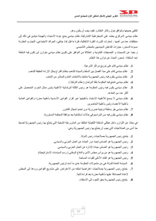 ‫التقرير‬‫النهائي‬‫ألشغال‬‫الملتقى‬‫األول‬‫للمجتمع‬‫المدني‬
57
‫وهو‬ ‫يكون‬ ‫أن‬ ‫يجب‬ ‫كيف‬ ‫و‬ ‫النظام‬ ‫ركائز‬ ‫حول‬ ‫وتتوافق‬ ‫جميعها‬ ‫لتلتقي‬:
‫إلى‬ ‫ذلك‬ ‫في‬ ‫مبتدين‬ ‫والهيمنة‬ ‫االستبداد‬ ‫عودة‬ ‫يمنع‬ ‫سياسي‬ ‫نظام‬ ،‫التشاركية‬ ‫الديمقراطية‬ ‫على‬ ‫يعتمد‬ ‫المركزي‬ ‫سياسي‬ ‫نظام‬
‫أهمها‬ ‫من‬ ‫عدة‬ ‫منطلقات‬:‫قبل‬ ‫ما‬ ‫فترة‬ ،‫االنتقالية‬ ‫الفترة‬ ،‫الثورة‬ ‫شعارات‬01‫جانفي‬‫المقارنة‬ ‫التجارب‬ ،‫االجتماعي‬ ‫الحراك‬ ،
‫التأسيسي‬ ‫بالمجلس‬ ‫السياسيين‬ ‫الفاعلين‬ ‫خيارات‬ ،‫الدستور‬ ‫مسودة‬.
‫ّلطة‬‫س‬‫ال‬ ‫فيه‬ ‫تكون‬ ‫أين‬ ‫متوازن‬ ‫سياسي‬ ‫نظام‬ ‫تكوين‬ ‫على‬ ‫التوافق‬ ‫من‬ ‫انطالقا‬ ‫و‬ ‫القانونية‬ ‫التصنيفات‬ ‫و‬ ‫التسميات‬ ‫عن‬ ‫بعيدا‬ ‫و‬
‫النظام‬ ‫هذا‬ ‫توازن‬ ‫عن‬ ‫البحث‬ ‫تمحور‬ ،‫السلطة‬ ‫تحد‬
1.‫نظ‬‫مراكز‬ ‫توزيع‬ ‫على‬ ‫قائم‬ ‫سياسي‬ ‫ام‬‫الشرعية‬.
2.‫للشعب‬ ‫الحقيقة‬ ‫اإلرادة‬ ‫يمثل‬ ‫اقتراع‬ ‫بنظام‬ ‫للشعب‬ ‫والسيادة‬ ‫السلط‬ ‫بين‬ ‫الفصل‬ ‫مبدأ‬ ‫على‬ ‫قائم‬ ‫سياسي‬ ‫نظام‬.
3.‫الشعب‬ ‫من‬ ‫والمباشر‬ ‫العام‬ ‫باالنتخاب‬ ‫منتخبا‬ ‫الجمهورية‬ ‫رئيس‬ ‫فيه‬ ‫يكون‬ ‫سياسي‬ ‫نظام‬.
4.‫البرلم‬ ‫بثقة‬ ‫الحكومة‬ ‫فيه‬ ‫تتمتع‬ ‫سياسي‬ ‫نظام‬‫ان‬(‫التزكية‬ ‫نظام‬)
5.‫على‬ ‫المتحصل‬ ‫الحزب‬ ‫ممثل‬ ‫وليس‬ ‫األغلبية‬ ‫البرلمانية‬ ‫الكتلة‬ ‫رئيس‬ ‫هو‬ ‫الحكومة‬ ‫رئيس‬ ‫فيه‬ ‫يكون‬ ‫سياسي‬ ‫نظام‬
‫المقاعد‬ ‫من‬ ‫عدد‬ ‫أكثر‬.
6.‫العادية‬ ‫والقوانين‬ ‫معززة‬ ‫بأغلبية‬ ‫األساسية‬ ‫القوانين‬ ‫إقرار‬ ‫عبر‬ ‫بأغلبيتها‬ ‫االستبداد‬ ‫لألغلبية‬ ‫يسمح‬ ‫ال‬ ‫سياسي‬ ‫نظام‬
‫بأغلبية‬‫الحاضرين‬ ‫بأغلبية‬ ‫وليس‬ ‫األعضاء‬
7.‫القانون‬ ‫لمجال‬ ‫تحديد‬ ‫دون‬ ‫ّة‬‫ي‬‫ضرور‬ ‫ترتيبية‬ ‫بسلطة‬ ‫يقر‬ ‫سياسي‬ ‫نظام‬.
8.‫الدستورية‬ ‫المحكمة‬ ‫موافقة‬ ‫بعد‬ ‫استثنائية‬ ‫حاالت‬ ‫في‬ ‫المراسيم‬ ‫سن‬ ‫فيه‬ ‫يكون‬ ‫سياسي‬ ‫نظام‬.
‫ّة‬‫ي‬‫الشعب‬ ‫ّة‬‫ي‬‫المشروع‬ ‫من‬ ‫انطلقنا‬ ‫ّة‬‫ي‬‫نفيذ‬ّ‫ت‬‫ال‬ ‫السلطة‬ ‫هيكلي‬ ‫داخل‬ ‫وازن‬ّ‫ت‬‫ال‬ ‫عن‬ ‫بحثنا‬ ‫في‬‫لضبط‬ ‫ّة‬‫ي‬‫الجمهور‬ ‫رئيس‬ ‫بها‬ ‫ع‬ّ‫ت‬‫يتم‬ ‫التي‬
‫وهي‬ ‫ّة‬‫ي‬‫الجمهور‬ ‫رئيس‬ ‫بها‬ ‫ع‬ّ‫ت‬‫يتم‬ ‫أن‬ ‫يجب‬ ‫التي‬ ‫ّات‬‫ي‬‫ّالح‬‫ص‬‫ال‬ ‫من‬ ‫أدنى‬ ّ‫د‬‫ح‬:
1.‫الدولة‬ ‫رئيس‬ ‫بصالحيات‬ ‫الجمهورية‬ ‫رئيس‬ ‫يتمتع‬.
2.‫والسياسي‬ ‫الحزبي‬ ‫العمل‬ ‫عن‬ ‫العبادة‬ ‫دور‬ ‫لحياد‬ ‫الضامن‬ ‫هو‬ ‫الجمهورية‬ ‫رئيس‬.
3.‫اإلد‬ ‫حيادة‬ ‫الضامن‬ ‫هو‬ ‫الجمهورية‬ ‫رئيس‬‫والسياسي‬ ‫الحزبي‬ ‫العمل‬ ‫عن‬ ‫ارة‬.
4.‫الوطني‬ ‫والدفاع‬ ‫األمن‬ ‫مجلس‬ ‫يرأس‬ ‫من‬ ‫هو‬ ‫الجمهورية‬ ‫رئيس‬(‫ّة‬‫ي‬‫االستراتيج‬ ‫السياسات‬ ‫رسم‬.)
5.‫المسلحة‬ ‫للقوات‬ ‫األعلى‬ ‫القائد‬ ‫هو‬ ‫الجمهورية‬ ‫رئيس‬.
6.‫الجمهورية‬ ‫لرئيس‬ ‫أسند‬ ‫ما‬ ‫عدى‬ ‫الحكومة‬ ‫مشموالت‬ ‫من‬ ‫هي‬ ‫للدولة‬ ‫العامة‬ ‫السياسة‬.
7.‫الجمه‬ ‫رئيس‬ ‫يتمتع‬‫المجلس‬ ‫إلى‬ ‫وردها‬ ‫القوانين‬ ‫مشاريع‬ ‫على‬ ‫االعتراض‬ ‫من‬ ‫تمكنه‬ ‫اعتراضية‬ ‫بصالحيات‬ ‫ورية‬
‫ثانية‬ ‫قراءة‬ ‫بعد‬ ‫معززة‬ ‫بأغلبية‬ ‫عليها‬ ‫المصادقة‬ ‫إلعادة‬.
8.‫االستفتاء‬ ‫إلى‬ ‫اللجوء‬ ‫بحق‬ ‫الجمهورية‬ ‫رئيس‬ ‫يتمتع‬.
 