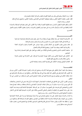 ‫التقرير‬‫النهائي‬‫ألشغال‬‫الملتقى‬‫األول‬‫للمجتمع‬‫المدني‬
9
12.‫والمضاربا‬ ‫المالية‬ ‫والمراكز‬ ‫والعنف‬ ‫الفئوية‬ ‫التعبئة‬ ‫عن‬ ‫منأى‬ ‫في‬ ‫رياضية‬ ‫أنشطة‬ ‫إرساء‬‫ت‬.
13.‫نظام‬ ‫وإصالح‬ ‫وتشجيع‬ ،‫العلمي‬ ‫وبالبحث‬ ‫التضامني‬ ‫االجتماعي‬ ‫بمحيطها‬ ‫وربطها‬ ‫العالي‬ ‫التعليم‬ ‫منظومة‬ ‫تطوير‬
‫البحث‬ ‫ووحدات‬ ‫المخابر‬.
‫والمساواة‬ ‫المواطنة‬ ‫قيم‬ ‫فيها‬ ‫تحترم‬ ‫التي‬ ‫القانون‬ ‫دولة‬ ‫وإقامة‬ ‫للتجزئة‬ ‫قابليتها‬ ‫وعدم‬ ‫اإلنسان‬ ‫لحقوق‬ ‫الكونية‬ ‫بالقيم‬ ‫االلتزام‬
‫والفعل‬ ‫التامة‬‫التمييز‬ ‫وتجريم‬ ‫األقليات‬ ‫حقوق‬ ‫واحترام‬ ،‫والحريات‬ ‫للحقوق‬ ‫تونس‬ ‫عهد‬ ‫في‬ ‫وردت‬ ‫كما‬ ،‫ّجال‬‫ر‬‫وال‬ ‫ساء‬ّ‫ن‬‫ال‬ ‫بين‬ ‫ية‬
‫العنصري‬.
‫اآلليــــــــــــــــــــــــــــــــــــات‬
1.‫تصاعدية‬ ،‫وتضامنية‬ ‫تشاركية‬ ‫مبادئ‬ ‫وفق‬ ‫ّر‬‫ي‬‫تس‬ ،‫مرنة‬ ‫ومحلية‬ ‫جهوية‬ ‫هياكل‬ ‫بعث‬ ‫عبر‬ ‫مة‬ّ‫م‬‫المع‬ ‫الالمركزية‬
‫القا‬ ‫من‬‫المواطنة‬ ‫مبادئ‬ ‫وتحترم‬ ‫والمردودية‬ ‫الجدوى‬ ‫لضرورات‬ ‫تستجيب‬ ،‫القمة‬ ‫إلى‬ ‫عدة‬.
2.‫ة‬ّ‫م‬‫العا‬ ‫ّيات‬‫ر‬‫الح‬ ‫واحترام‬ ‫التعددية‬ ‫على‬ ‫ّس‬‫س‬‫مؤ‬ ،‫بينها‬ ‫والتوازن‬ ‫السلط‬ ‫بين‬ ‫التفريق‬ ‫يحترم‬ ‫سياسي‬ ‫نظام‬
‫ينبذ‬ ‫والفردية‬‫ألعنف‬‫والتعديل‬ ‫المراقبة‬ ‫لسلط‬ ‫ويخضع‬ ‫الحوار‬ ‫مبدأ‬ ‫ويعتمد‬.
3.‫المادي‬ ‫التعذيب‬ ‫مناهضة‬‫مع‬ ‫العقاب‬ ‫من‬ ‫لإلفالت‬ ‫ي‬ّ‫د‬‫والتص‬ ‫والمعنوي‬‫العمل‬‫تربية‬ ‫وإعادة‬ ‫الضحايا‬ ‫تأهيل‬ ‫على‬
‫الجانحين‬.
4.‫والدولة‬ ‫الوطن‬ ‫في‬ ‫االشتراك‬ ‫على‬ ‫المرتكزة‬ ‫الحضارية‬ ‫لهويتنا‬ ‫التنكر‬ ‫بدون‬ ‫العالمي‬ ‫المحيط‬ ‫على‬ ‫االنفتاح‬
‫الكونية‬ ‫والقيم‬ ‫والتاريخ‬ ‫والتراب‬ ‫واللغة‬ ‫والدين‬.
5.‫قدرة‬ ‫مع‬ ‫اإليجابي‬ ‫التفاعل‬‫المدني‬ ‫ومجتمعه‬ ‫ونخبه‬ ‫الشعب‬ ‫يختزنها‬ ‫التي‬ ‫االبتكار‬.
‫ال‬‫خاتمـــــــــــــــة‬
‫لي‬ّ‫و‬‫األ‬ ‫التقرير‬ ‫لصياغة‬ ‫والخبراء‬ ‫الورشات‬ ‫ومنسقي‬ ‫اإلشراف‬ ‫لجنة‬ ‫جمع‬ ‫على‬ ‫الملتقى‬ ‫أعمال‬ ‫انتهاء‬ ‫حال‬ ‫وسنعمل‬.‫ويرسل‬
‫نقاش‬ ‫حلقة‬ ‫جهة‬ ‫كل‬ ‫في‬ ‫حوله‬ ‫تنظم‬ ‫كما‬ ،‫الملتقى‬ ‫في‬ ‫المشاركين‬ ‫لكل‬ ‫التقرير‬ ‫هذا‬.‫ون‬‫في‬ ‫المشاركين‬ ‫كل‬ ‫يساهم‬ ‫أن‬ ‫إلى‬ ‫تطلع‬
‫هذا‬ ‫في‬ ‫الحضور‬ ‫من‬ ‫يتمكنوا‬ ‫لم‬ ‫الذين‬ ‫المدني‬ ‫المجتمع‬ ‫نشطاء‬ ‫إلى‬ ‫فيها‬ ‫المشاركة‬ ‫وتوسيع‬ ‫جهاتهم‬ ‫في‬ ‫النقاش‬ ‫حلقات‬ ‫إعداد‬
‫الملتقى‬.
‫االستئناس‬ ‫إلى‬ ‫نسعى‬ ‫كما‬ ‫أي‬ّ‫الر‬ ‫إلبداء‬ ‫المهنية‬ ‫و‬ ‫االجتماعية‬ ‫المنظمات‬ ‫في‬ ‫الفاعلين‬ ‫على‬ ‫األولي‬ ‫التقرير‬ ‫ويعرض‬‫بمالحظات‬
‫وسائطه‬ ‫بمختلف‬ ‫واإلعالم‬ ‫االجتماعي‬ ‫التواصل‬ ‫شبكات‬ ‫خالل‬ ‫من‬ ‫أو‬ ‫مباشرة‬ ‫سواء‬ ‫إثراءه‬ ‫يودون‬ ‫الذين‬ ‫كل‬.‫بعدئذ‬ ‫ليصاغ‬
‫االنتهاء‬ ‫بعد‬ ‫عرضه‬ ‫ليتم‬ ‫المتاحة‬ ‫المعلوماتية‬ ‫الوسائط‬ ‫عبر‬ ‫أو‬ ‫مباشرة‬ ‫سواء‬ ‫الجميع‬ ‫على‬ ‫نعرضه‬ ‫الذي‬ ‫المجتمعي‬ ‫المشروع‬
‫والحكو‬ ‫الجمهورية‬ ‫رئاسة‬ ‫على‬ ،‫منه‬‫االعتبار‬ ‫في‬ ‫تأخذ‬ ‫لعلها‬ ‫السياسية‬ ‫األحزاب‬ ‫على‬ ‫وكذلك‬ ‫التأسيسي‬ ‫الوطني‬ ‫والمجلس‬ ‫مة‬
‫برامجها‬ ‫رسم‬ ‫وعند‬ ‫الدستور‬ ‫صياغة‬ ‫عند‬ ‫المدني‬ ‫المجتمع‬ ‫يقترحه‬ ‫ما‬.
‫االجتماعية‬ ‫العدالة‬ ‫على‬ ‫مؤسسة‬ ‫ديموقراطية‬ ‫مدنية‬ ‫دولة‬ ‫في‬ ‫متضامن‬ ‫مجتمع‬ ‫بناء‬ ‫على‬ ‫بالعمل‬ ‫جميعا‬ ‫التزامنا‬ ‫أن‬ ‫شك‬ ‫وال‬
‫ب‬ ‫والتوازن‬‫دون‬ ‫مواطنيها‬ ‫لكل‬ ‫والرفاهة‬ ‫الكرامة‬ ‫وتحقيق‬ ‫الجنسين‬ ‫بين‬ ‫والفعلية‬ ‫التامة‬ ‫والمساواة‬ ‫المواطنة‬ ‫وقيم‬ ‫الجهات‬ ‫ين‬
‫ّنا‬‫و‬‫مك‬ ‫واعتباره‬ ‫المدني‬ ‫المجتمع‬ ‫مع‬ ‫بالتفاعل‬ ‫السياسيين‬ ‫الفاعليين‬ ‫إقناع‬ ‫في‬ ‫أساسيا‬ ‫عامال‬ ‫سيكون‬ ‫االلتزام‬ ‫هذا‬ ،‫ظ‬ّ‫ف‬‫تح‬ ‫أو‬ ‫تمييز‬
‫تونس‬ ‫مستقبل‬ ‫نحت‬ ‫في‬ ‫أساسيا‬.
 