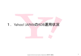 １．Yahoo! JAPANのRDB運用状況
Copyright (C) 2016 Yahoo! Japan Corporation. All Rights Reserved. 無断引用・転載禁止
5
 
