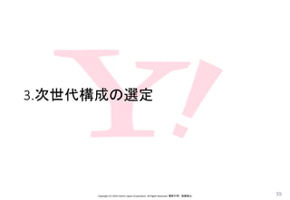 3.次世代構成の選定
Copyright (C) 2016 Yahoo! Japan Corporation. All Rights Reserved. 無断引用・転載禁止
55
 