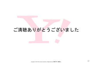 ご清聴ありがとうございました
Copyright (C) 2016 Yahoo! Japan Corporation. All Rights Reserved. 無断引用・転載禁止
87
 