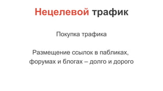 Нецелевой трафик
Покупка трафика
Размещение ссылок в пабликах,
форумах и блогах – долго и дорого
 