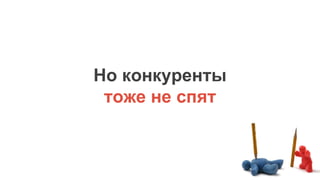 Но конкуренты
тоже не спят
 