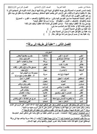 ‫عاصم‬ ‫ابن‬ ‫سلسلة‬‫العربية‬ ‫اللغة‬‫الصف‬‫األ‬‫ول‬‫األول‬ ‫الدراسي‬ ‫الفصل‬ ‫اإلعدادي‬2017
41
‫ف‬ ‫ينشأ‬ ‫التي‬ ‫البيئة‬ ‫في‬ ‫الالفح‬ ‫جوها‬ ‫وفي‬ ‫المحرقة‬ ‫الصحراء‬ ‫شمس‬ ‫(تحت‬‫ال‬ ‫الذي‬ ‫المجتمع‬ ‫في‬ ‫أقوياء‬ ‫أشداء‬ ‫الرجال‬ ‫يها‬
‫نافع‬ ‫بيت‬ ‫في‬ ‫طفل‬ ‫ولد‬ ‫البطوالت‬ ‫ويصنعون‬ ‫المخاطر‬ ‫أهلها‬ ‫يقتحم‬ ‫التي‬ ‫األرض‬ ‫على‬ ‫واإلقدام‬ ‫والجرأة‬ ‫بالفتوة‬ ‫إال‬ ‫يعتز‬
)‫مكة‬ ‫أشراف‬ ‫أحد‬ ‫الفهري‬ ‫القيس‬ ‫عبد‬ ‫بن‬
‫(الص‬ :)‫(الالفح‬ ‫مرادف‬ :‫يأتي‬ ‫فيما‬ ‫القوسين‬ ‫بين‬ ‫مما‬ ‫الصحيحة‬ ‫اإلجابة‬ ‫تخير‬ )‫أ‬‫عب‬–‫القوي‬–)‫المحرق‬
‫(الضعف‬ :)‫(الفتوة‬ ‫مضاد‬–‫الكسل‬–‫الوليد؟‬ ‫الطفل‬ ‫هذا‬ ‫اسم‬ ‫ما‬ )‫ب‬ )‫الطفولة‬
‫ذلك؟‬ ‫كان‬ ‫وكيف‬ ‫الطفل؟‬ ‫ذلك‬ ‫تنشئة‬ ‫في‬ ‫الفضل‬ ‫لمن‬ )‫د‬ ‫نشأ؟‬ ‫وكيف‬ ‫الطفل؟‬ ‫هذا‬ ‫ولد‬ ‫متى‬ )‫ج‬
‫عالمة‬ ‫ضع‬ )‫د‬‫عالمة‬ ‫أو‬:‫يلي‬ ‫مما‬ ‫المناسب‬ ‫أمام‬
‫المنور‬ ‫المدينة‬ ‫في‬ ‫نافع‬ ‫بن‬ ‫عقبة‬ ‫نشأ‬) ( .‫ة‬
) ( .‫بعام‬ ‫المدينة‬ ‫إلى‬ ‫الرسول‬ ‫هجرة‬ ‫قبل‬ ‫نافع‬ ‫بن‬ ‫عقبة‬ ‫ولد‬
( .‫مكة‬ ‫كفار‬ ‫مع‬ ‫صراعه‬ ‫الرسول‬ ‫حسم‬ ‫أن‬ ‫بعد‬ ‫عقبة‬ ‫ولد‬)
===============================================================
"‫برقة‬ ‫إلى‬ ‫طريقه‬ ‫فى‬ ‫"عقبة‬ : ‫الثانى‬ ‫الفصل‬
‫المفرد‬‫ات‬
‫أجلى‬‫أخرج‬×‫أبقى‬‫متالطمة‬‫البعض‬ ‫بعضها‬ ‫يضرب‬
‫أفواج‬‫فوج‬ )‫(م‬ ‫جماعات‬‫راية‬‫رايات‬ )‫(ج‬ ‫علم‬
‫بال‬‫فكر‬‫روعة‬‫وإعجاب‬ ‫جمال‬×‫قبح‬
‫يعشق‬‫يغرم‬×‫يكره‬‫خوض‬‫دخول‬
‫متعة‬‫سعادة‬‫رفيق‬‫رفقاء‬ ، ‫رفاق‬ )‫(ج‬ ‫مالزم‬ ‫صديق‬
‫إفريقية‬) ‫تونس‬ (‫مهمة‬‫مهام‬ )‫(ج‬
‫األبد‬‫آباد‬ )‫(ج‬ ‫النهاية‬‫سرية‬
‫مجمو‬‫من‬ ‫تبدأ‬ ‫الجيش‬ ‫من‬ ‫عة‬
5–400‫سرايا‬ )‫(ج‬ ‫جندى‬
‫تستطلع‬‫تتعرف‬×‫تجهل‬‫خيار‬‫أفضل‬×‫أسوأ‬
‫تنبض‬‫تتحرك‬‫يتجول‬‫ينتقل‬
‫مساوئ‬‫عيوب‬‫استياء‬‫وتألم‬ ‫وكره‬ ‫رفض‬
‫يتذمر‬‫يغضب‬×‫يرضى‬‫ضرائب‬‫ضريبة‬ )‫(م‬
‫أجور‬‫أجر‬ )‫(م‬‫يتقاضى‬‫على‬ ‫يحصل‬
‫تكفل‬‫تضمن‬×‫وتضيع‬ ‫تهدر‬‫عالوة‬‫زيادة‬×‫نقصا‬‫ن‬
‫تغير‬‫تهجم‬‫لديها‬‫عندها‬
‫متاع‬‫أمتعة‬ )‫(ج‬ ‫اإلنسان‬ ‫به‬ ‫ينتفع‬ ‫ما‬‫تمرد‬‫الطاعة‬ ‫عن‬ ‫خرج‬×‫وأطاع‬ ‫ل‬ِ‫ب‬َ‫ق‬
‫شب‬‫اشتعل‬×‫خمد‬‫ضحايا‬‫ضحية‬ )‫(م‬ ‫قتلى‬
‫س‬1‫البحر؟‬ ‫شاطئ‬ ‫على‬ ‫وهو‬ ‫العاص‬ ‫بن‬ ‫عمرو‬ ‫فكر‬ ‫يشغل‬ ‫كان‬ ‫الذى‬ ‫ما‬ :‫ج‬1‫الشام‬ ‫فى‬ ‫الروم‬ ‫على‬ ‫انتصر‬ ‫قد‬ ‫أنه‬ :
‫الغرب‬ ‫جهة‬ ‫من‬ ‫مصر‬ ‫حدود‬ ‫ولكن‬ ‫ومصر‬. ‫ثانية‬ ‫مرة‬ ‫منها‬ ‫الروم‬ ‫يأتى‬ ‫ال‬ ‫حتى‬ ‫األمان‬ ‫إلى‬ ‫بحاجة‬
‫س‬2." ‫إفريقية‬ ‫فتح‬ ‫فى‬ ‫خطوة‬ ‫أول‬ ‫وستكون‬ ‫عظيم‬ ‫شأن‬ ‫بها‬ ‫لك‬ ‫سيكون‬ ‫لمهمة‬ ‫اخترتك‬ ‫إننى‬ " :
‫أ‬-‫؟‬ ‫ولمن‬ ‫؟‬ ‫المتحدث‬ ‫من‬‫ج‬2‫المتوسط‬ ‫البحر‬ ‫شاطئ‬ ‫على‬ ‫وهما‬ ‫نافع‬ ‫بن‬ ‫لعقبة‬ ‫العاص‬ ‫بن‬ ‫عمرو‬ : ‫المتحدث‬ :‫أ‬
.‫باإلسكندرية‬
‫ب‬-‫المتح‬ ‫طلب‬ ‫ماذا‬"‫؟‬ ‫لعقبة‬ ‫مهمة‬ ‫أول‬ ‫ما‬ " ‫؟‬ ‫إليه‬ ‫المتحدث‬ ‫من‬ ‫دث‬‫ج‬2‫برقة‬ ‫إلى‬ ‫بها‬ ‫ويذهب‬ ‫سرية‬ ‫يأخذ‬ ‫أن‬ :‫ب‬
. ‫اإلسالم‬ ‫فيها‬ ‫ونشر‬ ‫وفتحها‬ ‫الجيش‬ ‫عمرو‬ ‫يأخذ‬ ‫مطمئنة‬ ‫كانت‬ ‫فإذا‬ ‫أهلها‬ ‫أحوال‬ ‫ليستطلع‬
 
