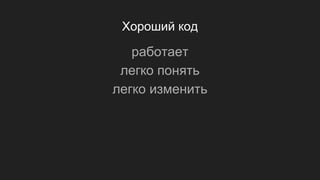 Хороший код
работает
легко понять
легко изменить
 