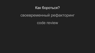 Как бороться?
своевременный рефакторинг
code review
 