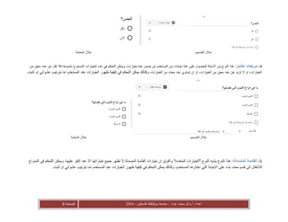 ‫عواد‬ ‫محمد‬ ‫أ.وائل‬ :‫اعداد‬-‫فلسطين‬ ‫بوليتكنك‬ ‫جامعة‬-2016‫الصفحة‬8
‫التصميم‬ ‫خالل‬‫المعاينة‬ ‫خالل‬
4-‫اخت‬ ‫مربعات‬‫يار‬‫فال‬ ‫تحديدها‬ ‫المسموح‬ ‫الخيارات‬ ‫عدد‬ ‫في‬ ‫التحكم‬ ‫ويمكن‬ ،‫خيارات‬ ‫عدة‬ ‫ضمن‬ ‫من‬ ‫المستخدم‬ ‫من‬ ‫اجابات‬ ‫ّة‬‫د‬‫ع‬ ‫على‬ ‫للحصول‬ ‫االسئلة‬ ‫من‬ ‫النوع‬ ‫هذا‬ :‫من‬ ‫معين‬ ‫عدد‬ ‫عن‬ ‫تقل‬
،‫الخيارات‬ ‫من‬ ‫محدد‬ ‫عدد‬ ‫تساوي‬ ‫ان‬ ‫او‬ ،‫الخيارات‬ ‫من‬ ‫معين‬ ‫عدد‬ ‫عن‬ ‫تزيد‬ ‫ال‬ ‫او‬ ،‫الخيارات‬‫ظ‬ ‫كيفية‬ ‫في‬ ‫التحكم‬ ‫يمكن‬ ‫وكذلك‬‫الخيارات‬ ‫هور‬.‫ثابت‬ ‫او‬ ‫عشوائي‬ ‫بترتيب‬ ‫اما‬ ‫المستخدم‬ ‫عند‬
‫التصميم‬ ‫خالل‬‫المعاينة‬ ‫خالل‬
5-‫المنسدلة‬ ‫القائمة‬‫ويمكن‬ ،‫عليها‬ ‫النقر‬ ‫عند‬ ‫اال‬ ‫خياراتها‬ ‫جميع‬ ‫تظهر‬ ‫ال‬ ‫المنسدلة‬ ‫القائمة‬ ‫خيارات‬ ‫ان‬ ‫والفرق‬ "‫المتعددة‬ ‫"الخيارات‬ ‫النوع‬ ‫يشبه‬ ‫النوع‬ ‫هذا‬ :‫النموذج‬ ‫في‬ ‫التحكم‬
‫لالنت‬‫اختارها‬ ‫التي‬ ‫االجابة‬ ‫على‬ ‫بناء‬ ‫محدد‬ ‫قسم‬ ‫الى‬ ‫قال‬‫المستخدم‬‫الخيارات‬ ‫ظهور‬ ‫كيفية‬ ‫في‬ ‫التحكم‬ ‫يمكن‬ ‫وكذلك‬ ،.‫ثابت‬ ‫او‬ ‫عشوائي‬ ‫بترتيب‬ ‫اما‬ ‫المستخدم‬ ‫عند‬
 