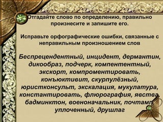 Отгадайте слово по определению, правильно
произнесите и запишите его.
Исправьте орфографические ошибки, связанные с
неправ...