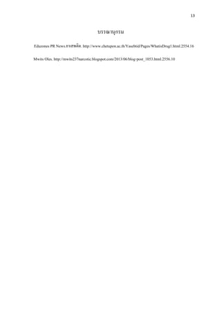 13
บรรณานุกรม
Eduzones PR News.ยาเสพติด. http://www.chetupon.ac.th/Yasebtid/Pages/WhatisDrug1.html.2554.16
Mwits Oles. http://mwits237narcotic.blogspot.com/2013/06/blog-post_1053.html.2556.10
 