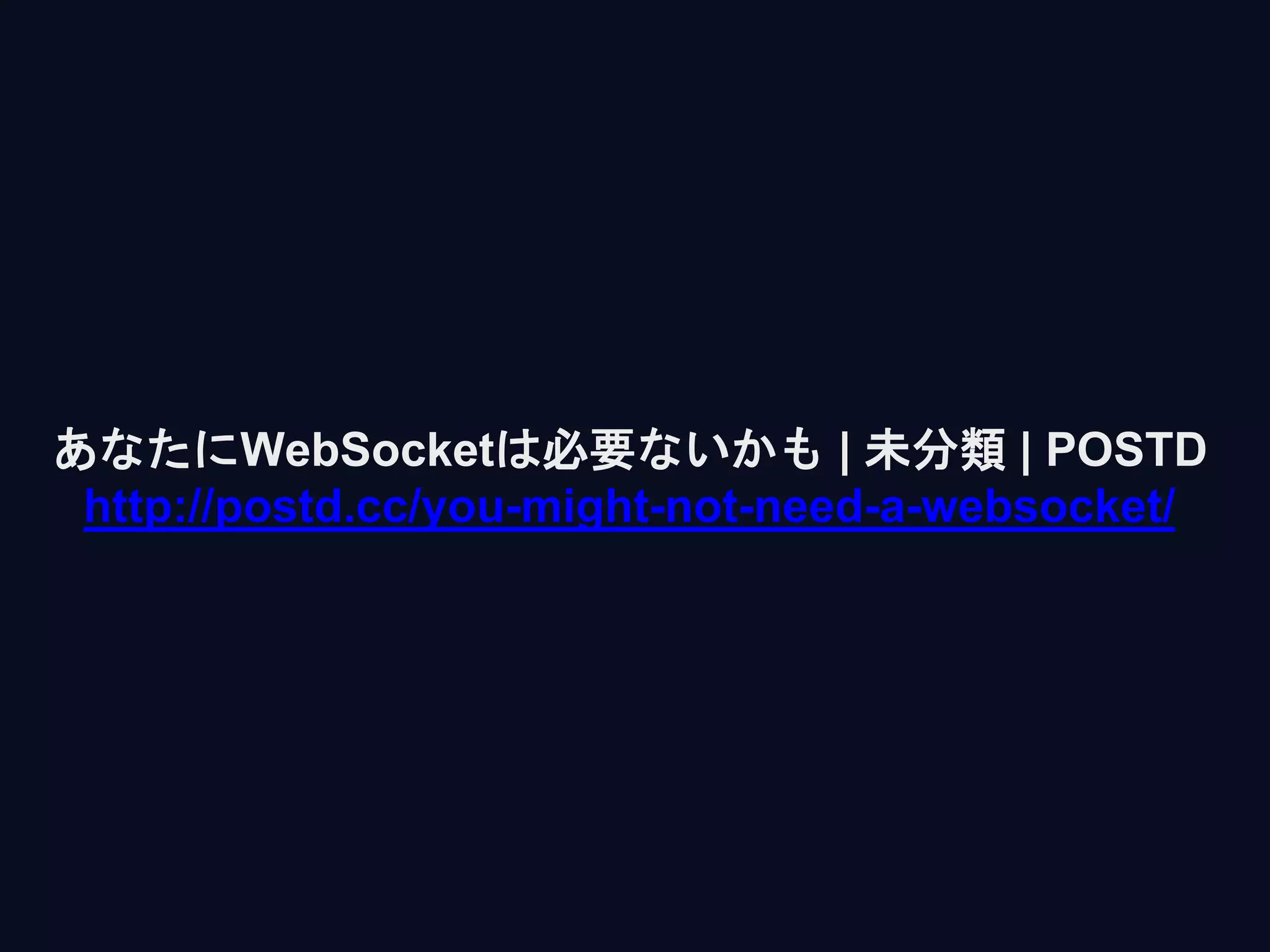 あなたにWebSocketは必要ないかも | 未分類 | POSTD
http://postd.cc/you-might-not-need-a-websocket/
 