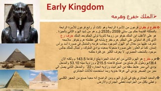‫خفران‬ ‫أو‬ ‫خفرع‬‫األسرة‬ ‫من‬ ‫فرعون‬‫الرابع‬‫ة‬‫و‬‫حو‬‫ثالث‬‫فرعون‬ ‫رابع‬ ‫أو‬‫ل‬‫ألسرة‬‫الراب‬‫عة‬
‫سنتي‬ ‫بين‬ ‫حكم‬ ‫القديمة‬ ‫بالمملكة‬2559‫و‬2535‫ق‬.‫م‬‫بالجيزة‬ ‫الثاني‬ ‫الهرم‬ ‫شيد‬ ‫من‬ ‫حو‬.
‫الملك‬ ‫بعد‬ ‫الحكم‬ ‫تولى‬ ‫ثانوية‬ ‫زوجة‬ ‫من‬ ‫خوفو‬ ‫الملك‬ ‫ابن‬ ‫األغلب‬ ‫على‬ ‫حو‬‫ر‬ ‫جرف‬
‫الحكم‬ ‫على‬ ‫استولى‬ ‫قد‬ ‫كان‬ ‫الذي‬.‫خوفو‬ ‫حرم‬ ‫عظمته‬ ‫في‬ ‫يشابه‬ ‫خفر‬ ‫حرم‬.‫مالمحه‬
‫ب‬ ‫أسد‬ ‫صورة‬ ‫في‬ ‫والمتمثل‬ ‫حرمه‬ ‫بجانب‬ ‫الموجود‬ ‫الهول‬ ‫أبو‬ ‫خالل‬ ‫من‬ ‫عليها‬ ‫نتعرف‬‫رأس‬
‫إنسان‬.‫بمعبدت‬ ‫منحوتة‬ ‫صورة‬ ‫على‬ ‫العثور‬ ‫تم‬ ‫كما‬‫بواد‬‫ي‬‫للملك‬ ‫تمثال‬ ‫و‬ ،‫الملوك‬‫جالس‬
‫المصري‬ ‫بالمتحف‬ ‫موجود‬.‫ال‬‫يعرف‬‫حكمه‬ ‫فترة‬ ‫عن‬ ‫الكثير‬
‫حرم‬‫خفر‬‫ارتفاعة‬ ‫يبلغ‬ ‫الجيزة‬ ‫أحرامات‬ ‫من‬ ‫الثاني‬ ‫الهرم‬ ‫حو‬143.5‫االن‬ ‫ولكنه‬ ‫م‬
136.4‫م‬‫قاعدته‬ ‫اضلع‬ ‫من‬ ‫ضلع‬ ‫كل‬ ‫وطول‬215.5‫ميله‬ ‫وزاوية‬ ‫م‬53.10‫والمدخل‬
‫انحدارت‬ ‫وزاويه‬ ‫الجرانيت‬ ‫من‬ ‫سقفه‬ ‫حابط‬ ‫ممر‬ ‫الي‬ ‫يؤدي‬22ْ‫الي‬ ‫يصل‬ ‫الثاني‬ ‫والمدخل‬
‫الجنائزي‬ ‫لالثاث‬ ‫استخدمت‬ ‫ربما‬ ‫خاويه‬ ‫غرفة‬ ‫الي‬ ‫يؤدي‬ ‫الصخر‬ ‫من‬ ‫ممر‬
‫الك‬ ‫الحجر‬ ‫من‬ ‫صنع‬ ‫معبدأ‬ ‫أنه‬ ‫الواضح‬ ‫ومن‬ ‫الهرم‬ ‫شرق‬ ‫في‬ ‫يقع‬ ‫الجنائزي‬ ‫والمعبد‬‫لسي‬
‫واالرض‬ ‫الجدران‬ ‫تغطي‬ ‫الجرانيت‬ ‫من‬ ‫بكتل‬ ‫وغطي‬
Early Kingdom
‫وهرمه‬ ‫خفرع‬ ‫الملك‬
 