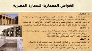 ‫المصرية‬ ‫للعمارة‬ ‫المعمارية‬ ‫الخواص‬
‫التخطيط‬
‫أج‬ ‫زي‬‫ز‬‫ف‬ ‫زل‬‫ز‬‫والتماث‬ ،‫زي‬‫ز‬‫الرئيس‬ ‫زورت‬‫ز‬‫مح‬ ‫زي‬‫ز‬‫ف‬ ‫زات‬‫ز‬‫افتجاح‬ ‫زتقامة‬‫ز‬‫باس‬ ‫زري‬‫ز‬‫المص‬ ‫زد‬‫ز‬‫المعب‬ ‫زز‬‫ز‬‫تمي‬،‫زه‬‫ز‬‫زائ‬
‫أصغر‬ ‫مستطيالت‬ ‫عدة‬ ‫إلى‬ ‫تقسم‬ ‫التي‬ ‫المستطيلة‬ ‫األشكال‬ ‫واستعمال‬.
‫زتغن‬‫ز‬‫اس‬ ‫زد‬‫ز‬‫فق‬ ‫زرارة‬‫ز‬‫الح‬ ‫زا‬‫ز‬‫وارتف‬ ‫ة‬ ‫زا‬‫ز‬‫افض‬ ‫زدة‬‫ز‬‫ش‬ ‫زن‬‫ز‬‫م‬ ‫زري‬‫ز‬‫المص‬ ‫زان‬‫ز‬‫المن‬ ‫زه‬‫ز‬‫ب‬ ‫زز‬‫ز‬‫يتمي‬ ‫زا‬‫ز‬‫لم‬ ‫زرا‬‫ز‬‫ونظ‬‫ى‬
‫ال‬ ‫من‬ ‫خالية‬ ‫كبيرة‬ ‫كمسطحات‬ ‫الحوائط‬ ‫ظهرت‬ ‫لذلك‬ ،‫الكبيرة‬ ‫الفتحات‬ ‫عن‬ ‫المهندس‬‫فتحات‬.
‫األعمدة‬
‫نب‬ ‫بمواد‬ ‫عرضيا‬ ‫المربوطة‬ ‫الجريد‬ ‫أو‬ ‫البوص‬ ‫قوائم‬ ‫من‬ ‫البداية‬ ‫في‬ ‫األعمدة‬ ‫عمل‬ ‫تم‬‫وتم‬ ‫اتية‬
‫الطين‬ ‫بمادة‬ ‫الخارج‬ ‫من‬ ‫لياسة‬ ‫لها‬ ‫وعملت‬ ‫الفراغات‬ ‫ملئ‬.
‫نباتيه‬ ‫اشكاال‬ ‫تاخذ‬ ‫التي‬ ‫الحجرية‬ ‫األعمدة‬ ‫لتظهر‬ ‫تطورت‬.
‫األسقف‬
‫أحم‬ ‫فوقها‬ ‫التي‬ ‫الحاالت‬ ‫بعض‬ ‫في‬ ‫التسقيف‬ ‫في‬ ‫النخل‬ ‫جزو‬ ‫المصري‬ ‫استعمل‬،‫ال‬
‫فوقها‬ ‫أحمال‬ ‫وضع‬ ‫يلزم‬ ‫ال‬ ‫التي‬ ‫االحوال‬ ‫في‬ ‫الجريد‬ ‫أو‬ ‫البوص‬ ‫واستعمل‬.
‫بالطين‬ ‫كساحا‬ ‫كما‬ ،‫الغرف‬ ‫لتغطية‬ ‫متعامدين‬ ‫اتجاحين‬ ‫في‬ ‫البوص‬ ‫ووضع‬.
‫االسقف‬
‫االعمدة‬
 