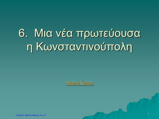 1
6. Μια νέα πρωτεύουσα
η Κωνσταντινούπολη
Aloeus Kanas
 