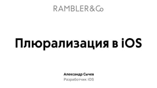 Александр Сычев
Разработчик iOS
Плюрализация в iOS
 