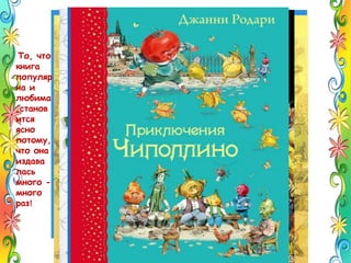 То, что
книга
популяр
на и
любима
,станов
ится
ясно
потому,
что она
издава
лась
много -
много
раз!
 