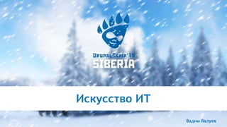 Искусство ИТ
Вадим Валуев
 
