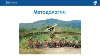 Вадим Валуев
Drupal Developer
Методологии
 