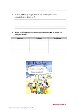 ..................................................................................................................................
..................................................................................................................................
8. «Η πόλη, ο θόρυβος, το σχολείο είναι εκεί και περιμένουν»: Πώς
καταλαβαίνετε τη φράση αυτή;
..................................................................................................................................
..................................................................................................................................
..................................................................................................................................
..................................................................................................................................
..................................................................................................................................
9. Γράφω τα επίθετα από τις δύο πρώτες παραγράφους και τα γράφω στη
στήλη που πρέπει:
Αρσενικό Θηλυκό Ουδέτερο
Θανάσης Πρέντζας
Επιμέλεια επανάληψης: Χρήστος Χαρμπής σελ. 84
 