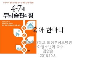 육아 한마디
가톨릭대학교 의정부성모병원
소아청소년과 교수
김영훈
2016.10.8.
 