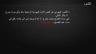 ‫التلمود‬
•‫الرابينية‬ ‫لليهودية‬ ‫االول‬ ‫النص‬ ‫هو‬ ‫اليهودي‬ ‫التلمود‬.‫موت‬ ‫ق‬ّ‫ث‬‫و‬ ‫وقد‬‫يسوع‬
‫التالي‬ ‫يذكر‬ ‫اذ‬:
«‫يشوع‬ ‫صلب‬ ‫الفصح‬ ‫مساء‬ ‫في‬..‫ف‬ ‫ق‬ّ‫عل‬ ‫جانبه‬ ‫الى‬ ‫شئ‬ ‫يوجد‬ ‫لم‬ ‫انه‬ ‫اذ‬‫ي‬
‫الفصح‬ ‫عيد‬ ‫مساء‬»-‫سنهدريم‬43‫أ‬
 