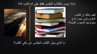 ‫كتاب‬ ‫انه‬ ‫على‬ ‫فقط‬ ‫المقدس‬ ‫بالكتاب‬ ‫نؤمن‬ ‫لماذا‬‫هللا؟‬
‫الكتب‬ ‫باقي‬ ‫عن‬ ‫المقدس‬ ‫الكتاب‬ ‫ّز‬‫ي‬‫يم‬ ‫الذي‬ ‫ما‬‫؟‬
‫الكتاب‬ ‫ان‬ ‫نتأكد‬ ‫كيف‬
‫نتاج‬ ‫مجرد‬ ‫ليس‬ ‫المقدس‬
‫القدي‬ ‫الشعوب‬ ‫ميثولوجيا‬‫مة؟‬
 