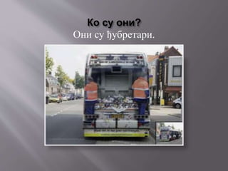 Ко су они?
Они су ђубретари.
 