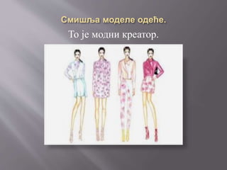 То је модни креатор.
 