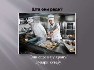 Шта они раде?
Они спремају храну/
Кувари кувају.
 
