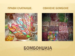 БОМБОНЏИЈА
ПРАВИ СЛАТКИШЕ. СВИЛЕНЕ БОМБОНЕ
 