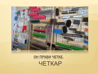 ОН ПРАВИ ЧЕТКЕ.
ЧЕТКАР
 