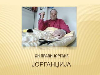 ОН ПРАВИ ЈОРГАНЕ.
ЈОРГАНЏИЈА
 