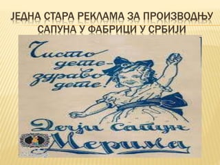 ЈЕДНА СТАРА РЕКЛАМА ЗА ПРОИЗВОДЊУ
САПУНА У ФАБРИЦИ У СРБИЈИ
 