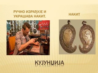 КУЈУНЏИЈА
РУЧНО ИЗРАЂУЈЕ И
УКРАШАВА НАКИТ. НАКИТ
 