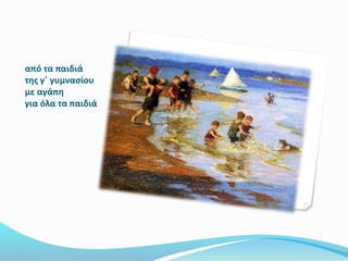 από τα παιδιά
της γ΄ γυμνασίου
με αγάπη
για όλα τα παιδιά
 