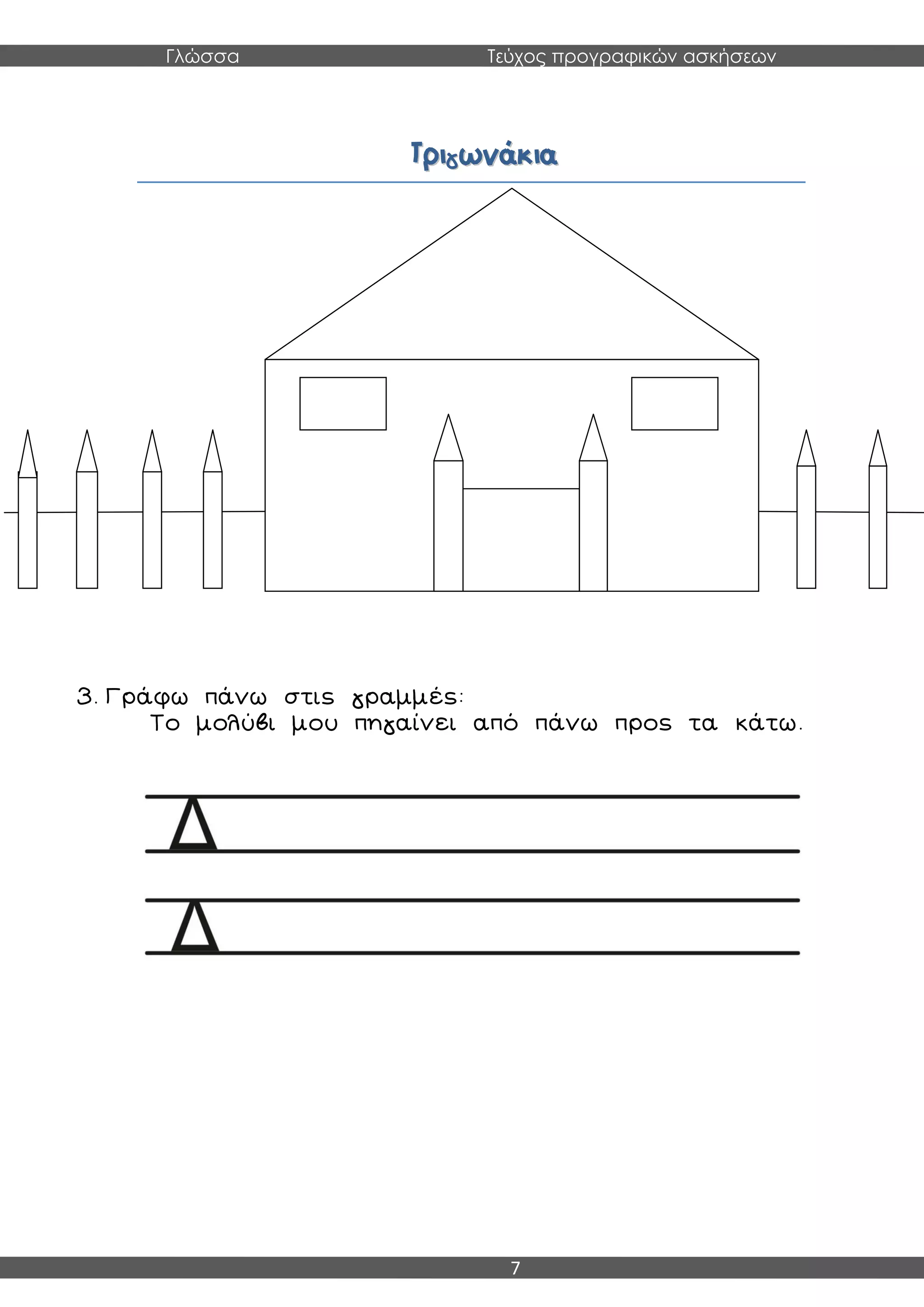 Γλώσσα Τεύχος προγραφικών ασκήσεων
7
ΤΤρριιγγωωννάάκκιιαα
3. Γράφω πάνω στις γραμμές:
Το μολύβι μου πηγαίνει από πάνω προς τα κάτω.
 