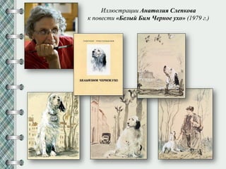 Иллюстрации Анатолия Слепкова
к повести «Белый Бим Черное ухо» (1979 г.)
 