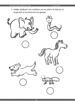 Εκπαιδευτήρια ΓΕΩΡΓΙΟΥ ΖΩΗ Α΄ Δημοτικού
21
2. Γράφω αριθμούς στα κυκλάκια για να μπουν τα ζώα με τη
σειρά από το πιο λεπτό στο πιο χοντρό:
 