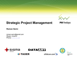 Strategic Project Management
Roman Seniv
roman.seniv@gmail.com
Skype: rmseniv
Phone: Click to call
 