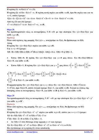 www.mathjazz.com
www.mathjazz.com   ­   συναρτήσεις                                                                                                                    Σελίδα 24 
Η σχέση (1) 2
f(x) x x⇔ ≤ + (3).
Η σχέση (2) 2
f(x 1) x x⇔ − ≥ − . Η σχέση αυτή ισχύει για κάθε x∈—, άρα θα ισχύει και για το
x 1+ , οπότε έχουμε:
( ) 2
f (x 1) 1 (x 1) (x 1)+ − ≥ + − + ⇔ 2
f(x) x 2x 1 x 1≥ + + − − ⇔ 2
f(x) x x≥ + (4).
Από τις (3) και (4) έχουμε:
2 2
x x f(x) x x+ ≤ ≤ + ⇔ 2
f(x) x x= + , x∈—.
Θέμα 28
Να προσδιοριστούν όλες οι συναρτήσεις f : →— — με την ιδιότητα f(x y) f(x) f(y)− = ⋅ για
κάθε x,y ∈—.
Πρόσεξε
Όταν από σχέσεις της μορφής f(x y) ...± = αναζητάμε το f(x) , θα βρίσκουμε το f(0).
Λύση
Η σχέση f(x y) f(x) f(y)− = ⋅ ισχύει για κάθε x,y ∈—.
Για x y 0= = έχουμε:
2
f(0 0) f(0) f(0) f(0) f (0)− = ⋅ ⇔ = ⇔ ( )f(0) 1 f(0) 0− = ⇔ f(0) 0= ή f(0) 1= .
• Έστω f(0) 0= . Η σχέση f(x y) f(x) f(y)− = ⋅ για y 0= μας δίνει: f(x 0) f(x) f(0)− = ⋅ ⇔
f(x) 0= , για κάθε x∈—.
• Έστω f(0) 1= . Η σχέση f(x y) f(x) f(y)− = ⋅ για
x
y
2
= μας δίνει:
x x
f x f(x) f
2 2
⎛ ⎞ ⎛ ⎞
− = ⋅ ⇔⎜ ⎟ ⎜ ⎟
⎝ ⎠ ⎝ ⎠
2x x x
f f(x) f
2 2
−⎛ ⎞ ⎛ ⎞
= ⋅ ⇔⎜ ⎟ ⎜ ⎟
⎝ ⎠ ⎝ ⎠
x x
f f(x) f
2 2
⎛ ⎞ ⎛ ⎞
= ⋅ ⇔⎜ ⎟ ⎜ ⎟
⎝ ⎠ ⎝ ⎠
( )
x
f 1 f(x) 0
2
⎛ ⎞
− = ⇔⎜ ⎟
⎝ ⎠
x
f 0
2
⎛ ⎞
=⎜ ⎟
⎝ ⎠
ή f(x) 1= , για κάθε x∈—.
Η αρχική σχέση f(x y) f(x) f(y)− = ⋅ για x y= δίνει f(x x) f(x) f(x)− = ⋅ ⇔ 2
f(0) f (x)= ⇔
2
1 f (x)= , άρα f(x) 0≠ , οπότε τελικά έχουμε f(x) 1= , για κάθε x∈—. Τελικά οι λύσεις της
άσκησης είναι οι συναρτήσεις: f(x) 0= , για κάθε x∈— ή f(x) 1= , για κάθε x∈—.
Θέμα 29
Να προσδιοριστούν όλες οι συναρτήσεις *
f : →— — με την ιδιότητα 2 2
f(x y) f(x) f(y) x y⋅ = ⋅ − −
για κάθε x,y ∈—*
.
Πρόσεξε
Όταν από σχέσεις της μορφής f(x y) ......⋅ = αναζητάμε το f(x) , θα βρίσκουμε το f(1)
Λύση
Η σχέση 2 2
f(x y) f(x) f(y) x y⋅ = ⋅ − − ισχύει για κάθε x,y∈—, οπότε για x y 1= = έχουμε:
2 2 2
f(1 1) f(1) f(1) 1 1 f(1) f (1) 2⋅ = ⋅ − − ⇔ = − ⇔
2
f (1) f(1) 2 0− − = f(1) 2⇔ = ή f(1) 1= − .
• Αν f(1) 2= τότε θέτουμε στην αρχική y 1= και έχουμε:
2 2
f(x 1) f(x) f(1) x 1⋅ = ⋅ − − ⇔ 2 2
f(x) 2f(x) x 1= − − ⇔ 2
f(x) x 1= + , x∈—(1).
Θα εξετάσουμε αν η σχέση (1) είναι αποδεκτή.
 