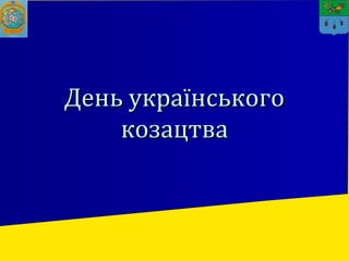 День українськогоДень українського
козацтвакозацтва
 