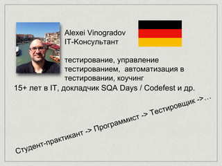 Alexei Vinogradov
IT-Kонсультант
тестирование, управление
тестированием, автоматизация в
тестировании, коучинг
15+ лет в I...