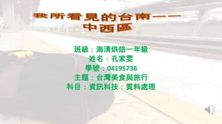 班級：海清烘焙一年級
姓名：孔家雯
學號：04195736
主題：台灣美食與旅行
科目：資訊科技：質料處理
 
