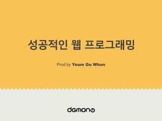 성공적인 웹 프로그래밍
Prod by Yeum Gu Whan
 