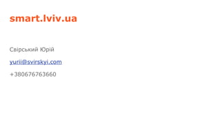 smart.lviv.ua
Свірський Юрій
yurii@svirskyi.com
+380676763660
 