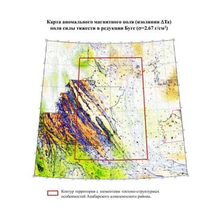 Карта аномального магнитного поля (изолинии DTa)
поля силы тяжести в редукции Буге (s=2.67 г/см3)
Контур территории с элементами тектоно-структурных
особенностей Анабарского алмазоносного района.
 